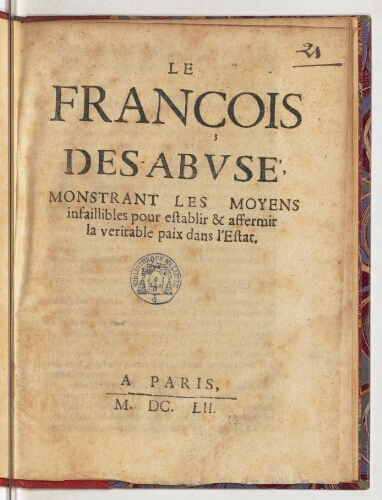 Le François des-abusé, monstrant les moyens infaillibles pour establir & affermir la veritable paix dans l'Estat.