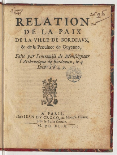 Relation de la paix de la ville de Bordeaux, & de la province de Guyenne, faite par l'entremise de monseigneur l'archevesque de Bordeaux, le 4 juin 1649.