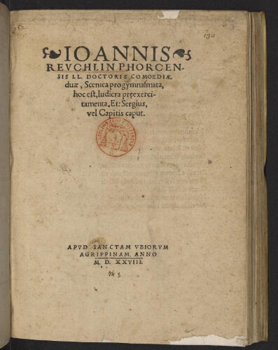 Joannis Reuchlin Phorcensis LL. doctoris comoediæ duæ, scenica progymnasmata, hoc est, ludicra prȩxercitamenta. Et : Sergius, vel Capitis caput.
