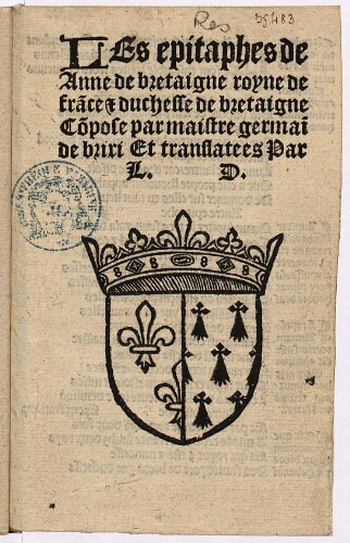 Les epitaphes de Anne de Bretaigne royne de Frãce & duchesse de Bretaigne cõpose par maistre Germaĩ de Brixi et translatees par L. D.