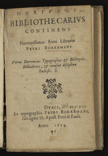 Hortulus bibliothecarius continens florentissimos flores librariæ Petri Borremans. Petrus Borremans typographus & bibliopola, bibliotheces, & cujusuis disciplinæ studiosis. S.